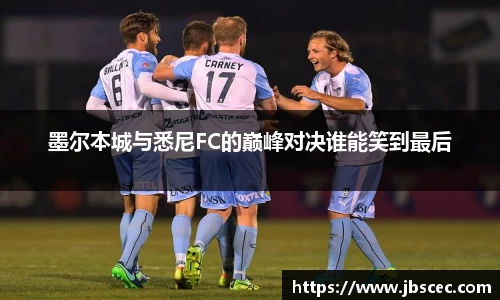 墨尔本城与悉尼FC的巅峰对决谁能笑到最后