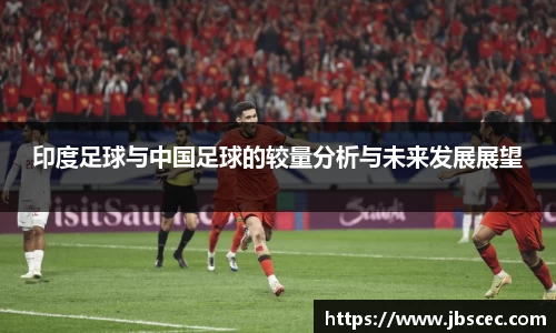 印度足球与中国足球的较量分析与未来发展展望
