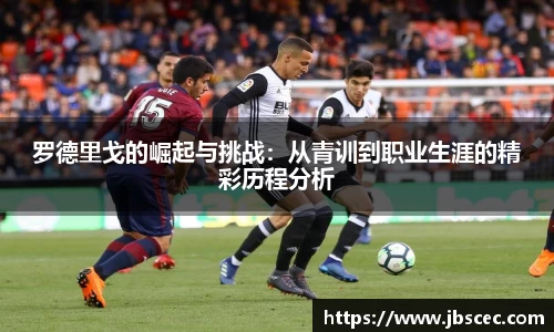 罗德里戈的崛起与挑战：从青训到职业生涯的精彩历程分析