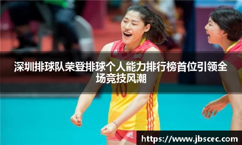深圳排球队荣登排球个人能力排行榜首位引领全场竞技风潮